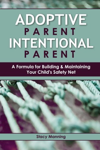 Adoptive Parent Intentional Parent: A Formula for Building & Maintaining Your Child’s Safety Net