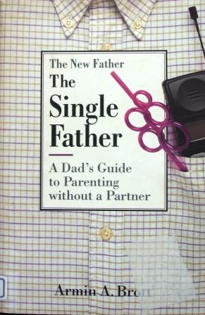 The Single Father: A Dad’s Guide to Parenting Without a Partner